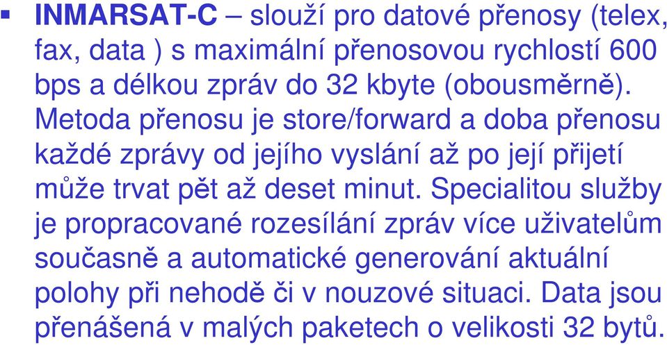 Metoda přenosu je store/forward a doba přenosu každé zprávy od jejího vyslání až po její přijetí může trvat pět až