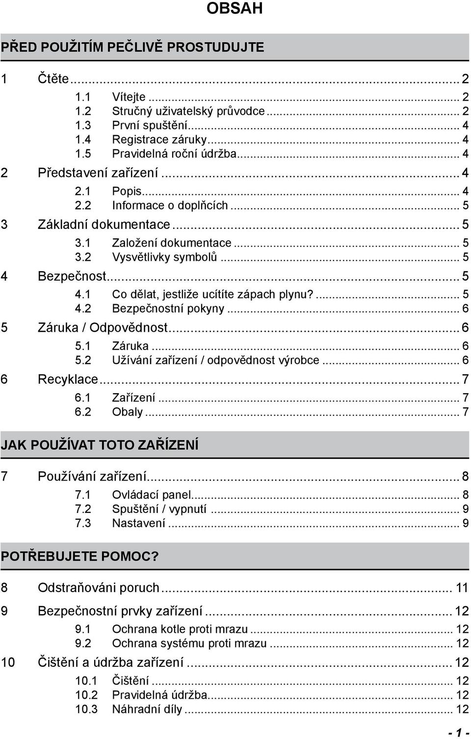 Bezpečnost... 5 4.1 Co dělat, jestliže ucítíte zápach plynu?... 5 4.2 Bezpečnostní pokyny... 6 5 Záruka / Odpovědnost... 6 5.1 Záruka... 6 5.2 Užívání zařízení / odpovědnost výrobce... 6 6 Recyklace.