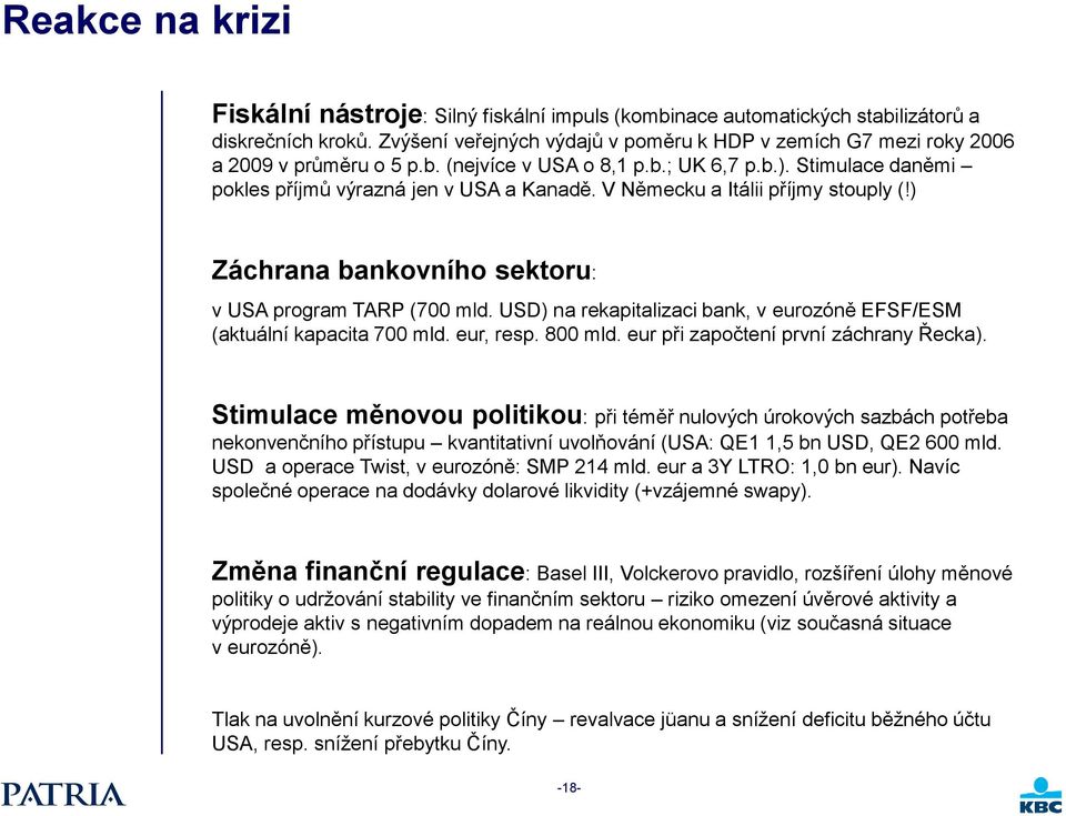 V Německu a Itálii příjmy stouply (!) Záchrana bankovního sektoru: v USA program TARP (700 mld. USD) na rekapitalizaci bank, v eurozóně EFSF/ESM (aktuální kapacita 700 mld. eur, resp. 800 mld.