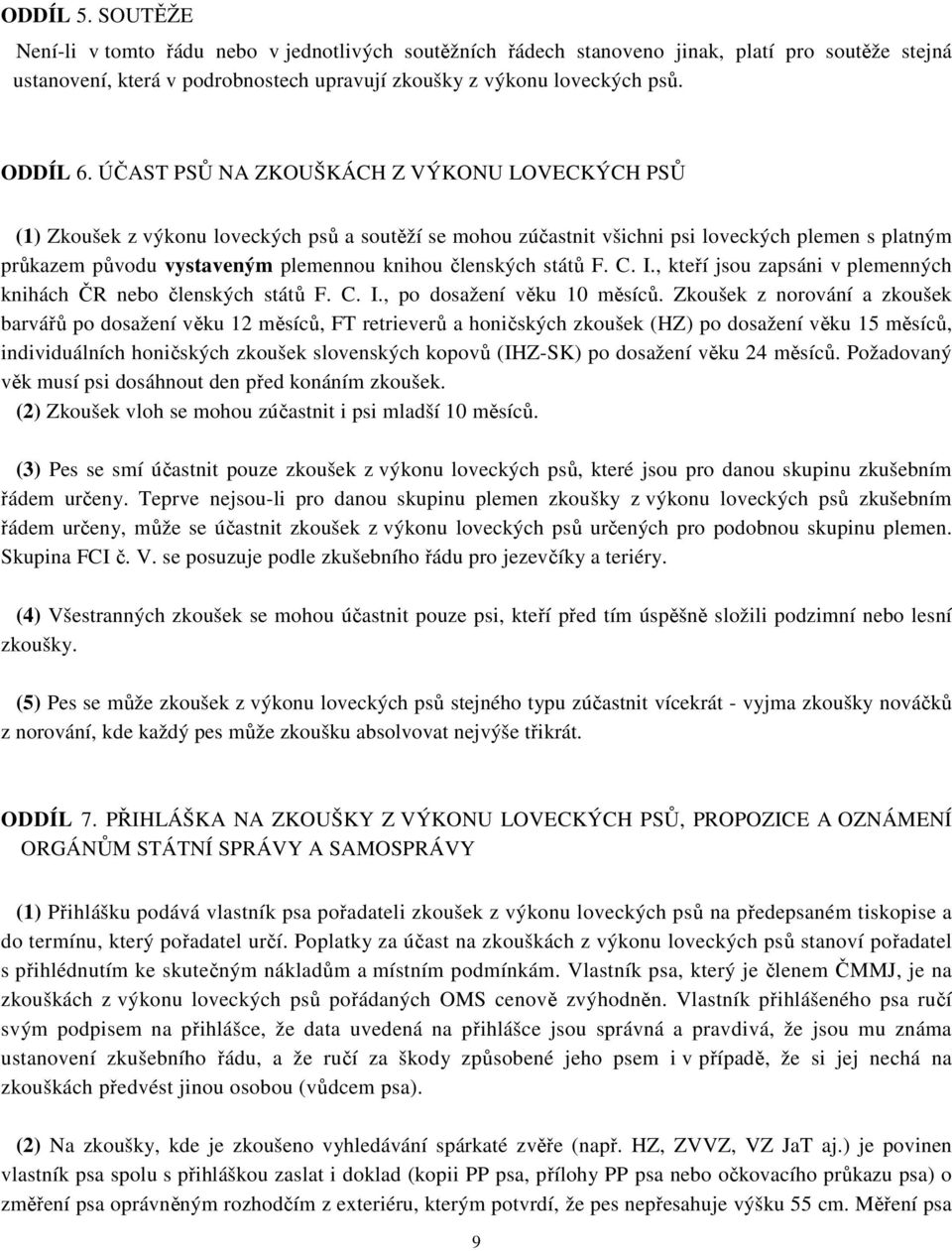 ÚČAST PSŮ NA ZKOUŠKÁCH Z VÝKONU LOVECKÝCH PSŮ () Zkoušek z výkonu loveckých psů a soutěží se mohou zúčastnit všichni psi loveckých plemen s platným průkazem původu vystaveným plemennou knihou