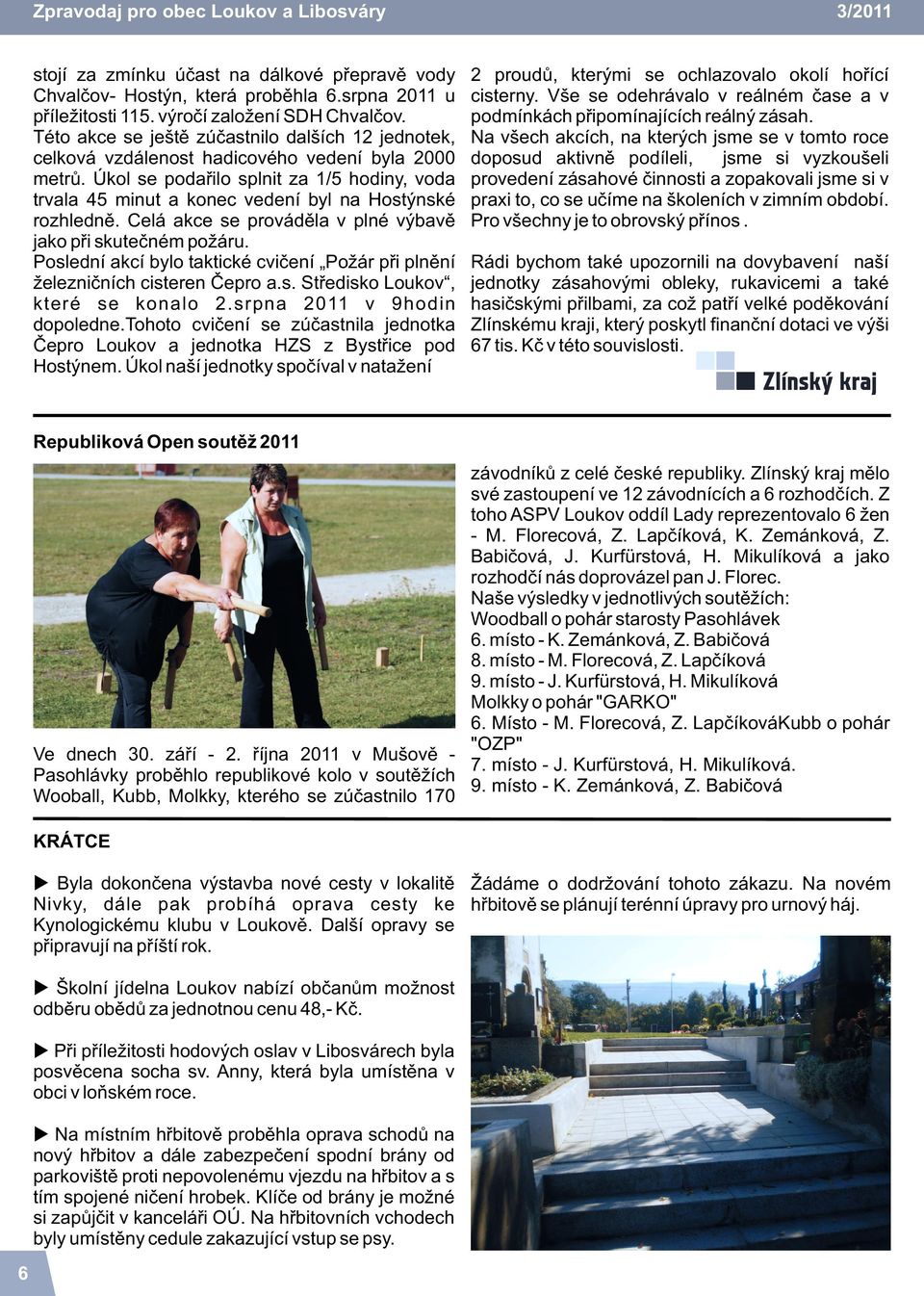 Úkol se podaøilo splnit za 1/5 hodiny, voda trvala 45 minut a konec vedení byl na Hostýnské rozhlednì. Celá akce se provádìla v plné výbavì jako pøi skuteèném po áru.