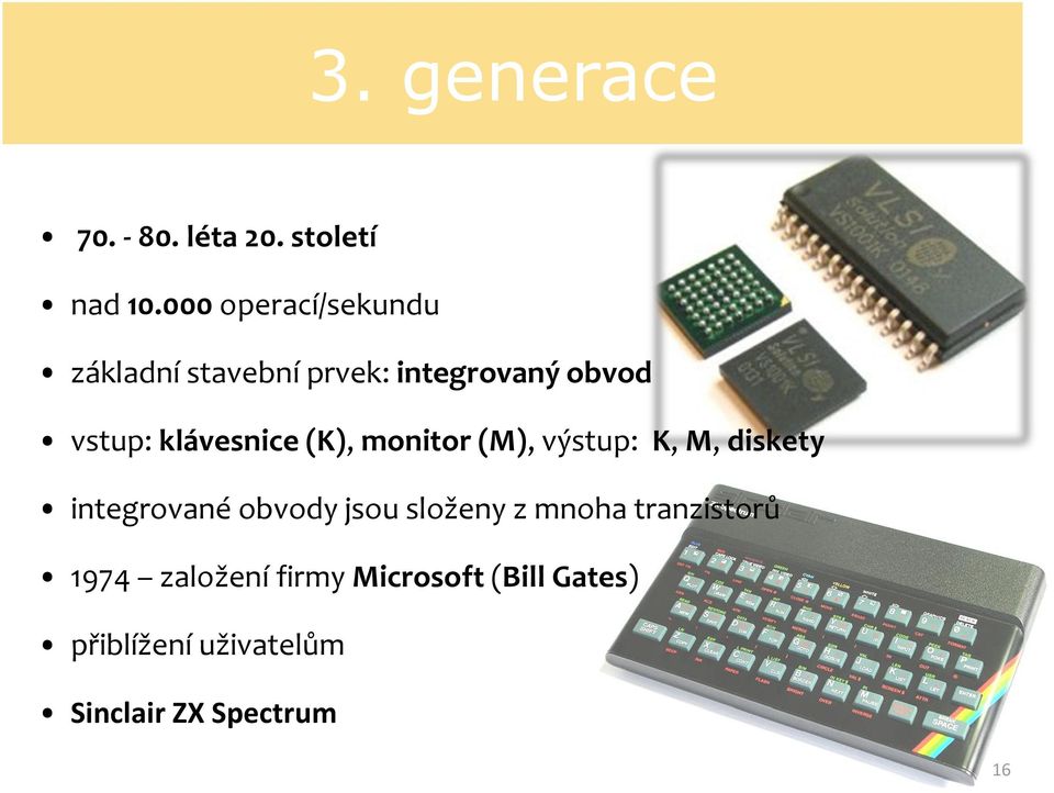 klávesnice (K), monitor (M), výstup: K, M, diskety integrované obvody jsou