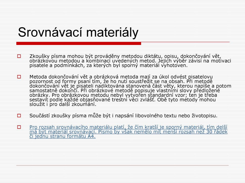 Metoda dokončování vět a obrázková metoda mají za úkol odvést pisatelovu pozornost od formy psaní tím, že ho nutí soustředit se na obsah.