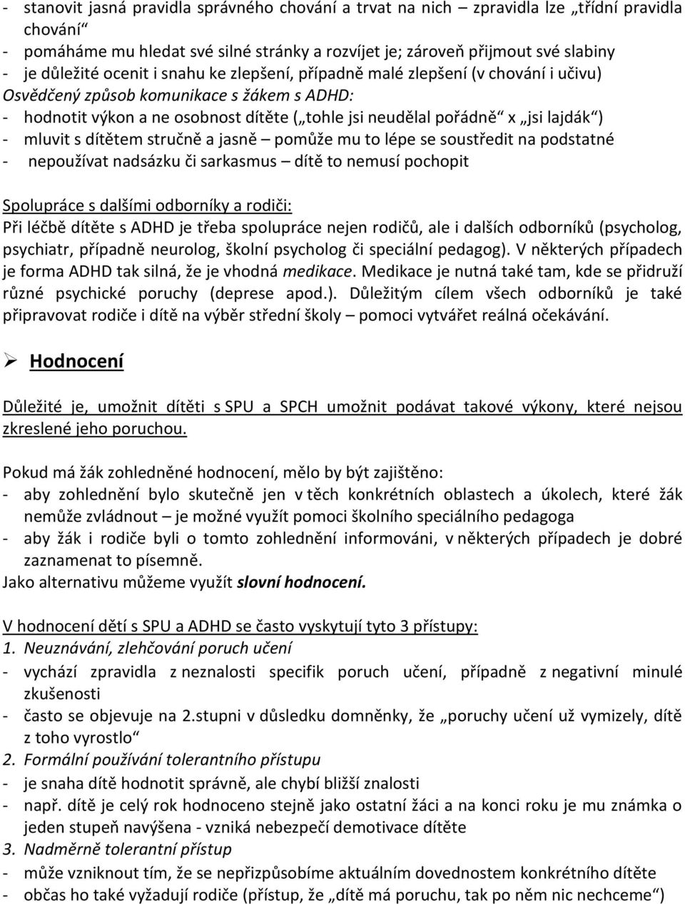 mluvit s dítětem stručně a jasně pomůže mu to lépe se soustředit na podstatné - nepoužívat nadsázku či sarkasmus dítě to nemusí pochopit Spolupráce s dalšími odborníky a rodiči: Při léčbě dítěte s