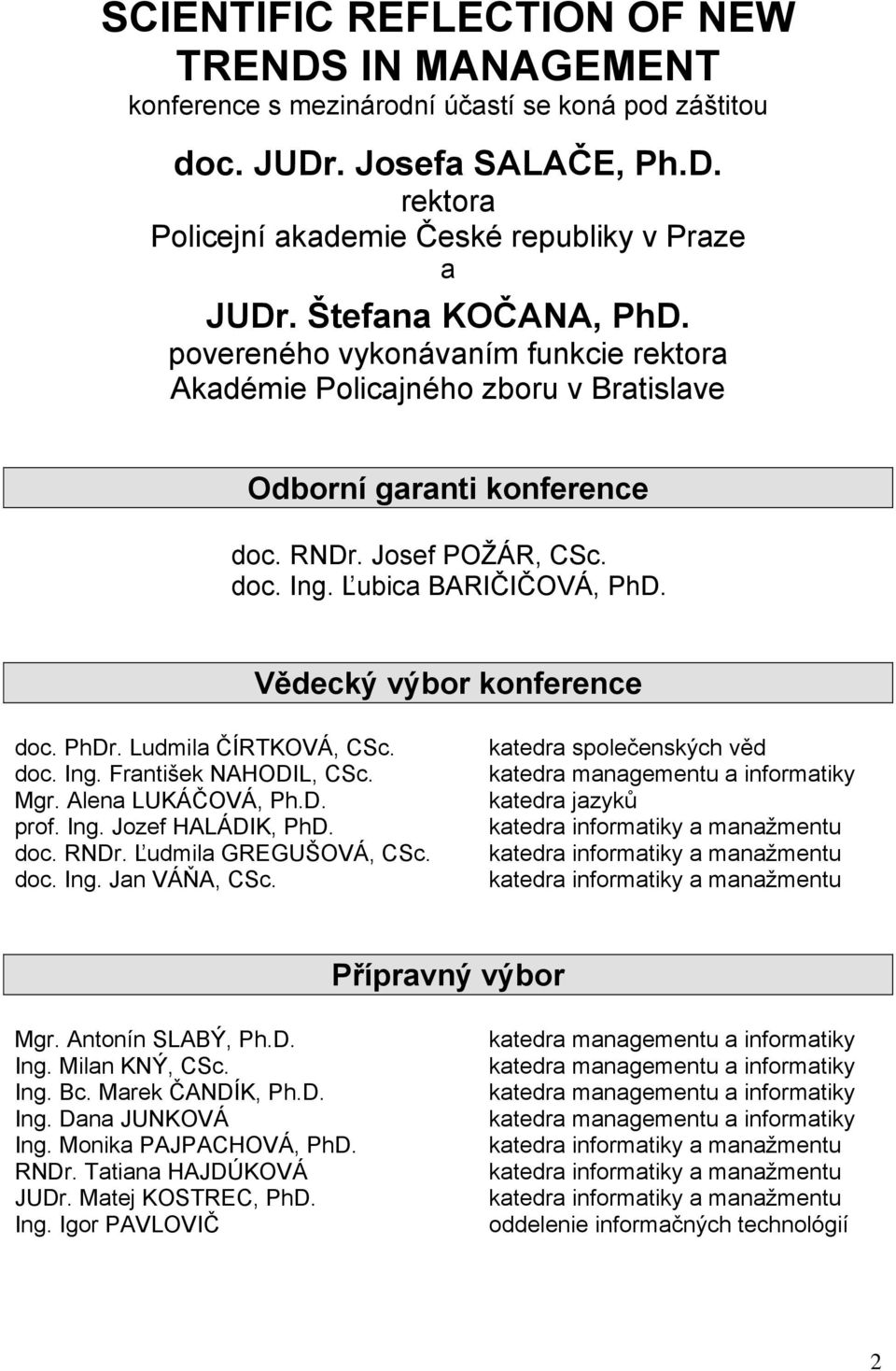 Vědecký výbor konference doc. PhDr. Ludmil ČÍRTKOVÁ, CSc. doc. Ing. Frntišek NAHODIL, CSc. Mgr. Alen LUKÁČOVÁ, Ph.D. prof. Ing. Jozef HALÁDIK, PhD. doc. RNDr. Ľudmil GREGUŠOVÁ, CSc. doc. Ing. Jn VÁŇA, CSc.