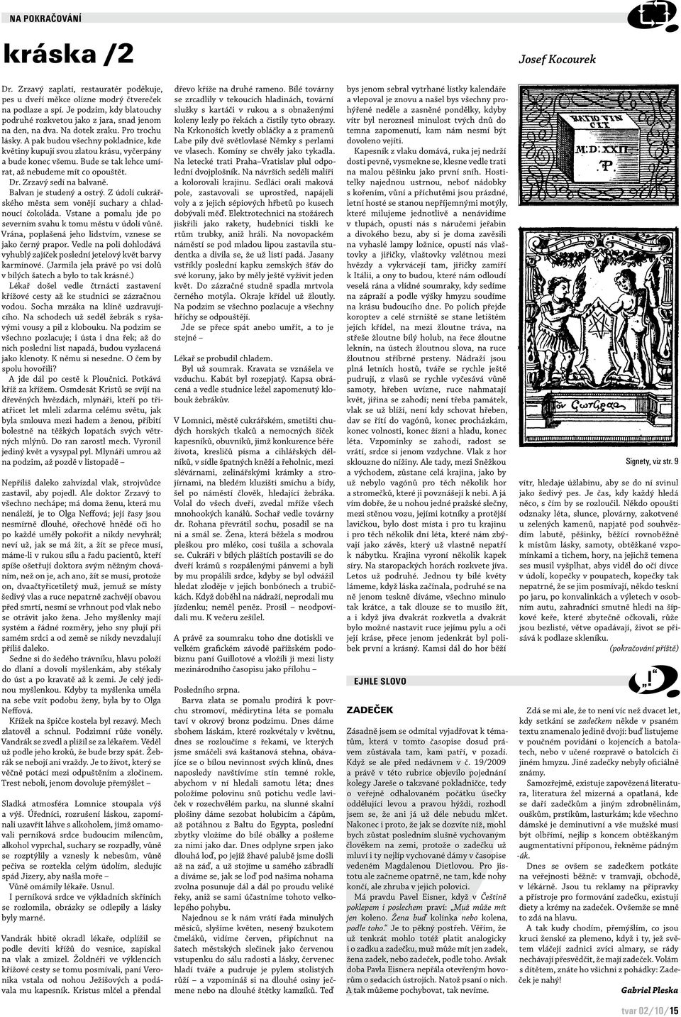 A pak budou všechny pokladnice, kde květiny kupují svou zlatou krásu, vyčerpány a bude konec všemu. Bude se tak lehce umírat, až nebudeme mít co opouštět. Dr. Zrzavý sedí na balvaně.