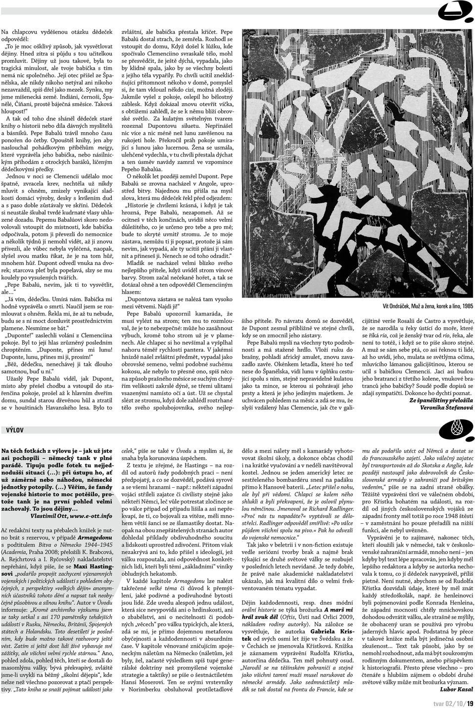 Synku, my jsme míšenecká země. Indiáni, černoši, Španělé, Číňani, prostě báječná směsice. Taková hloupost!