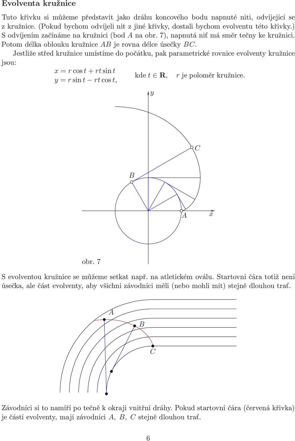 Jestliže střed kružnice umístíme do počátku, pak parametrické rovnice evolventy kružnice jsou: x=rcos t+rtsint kde t R, rjepoloměrkružnice. y= rsint rtcos t, y C B A x obr.