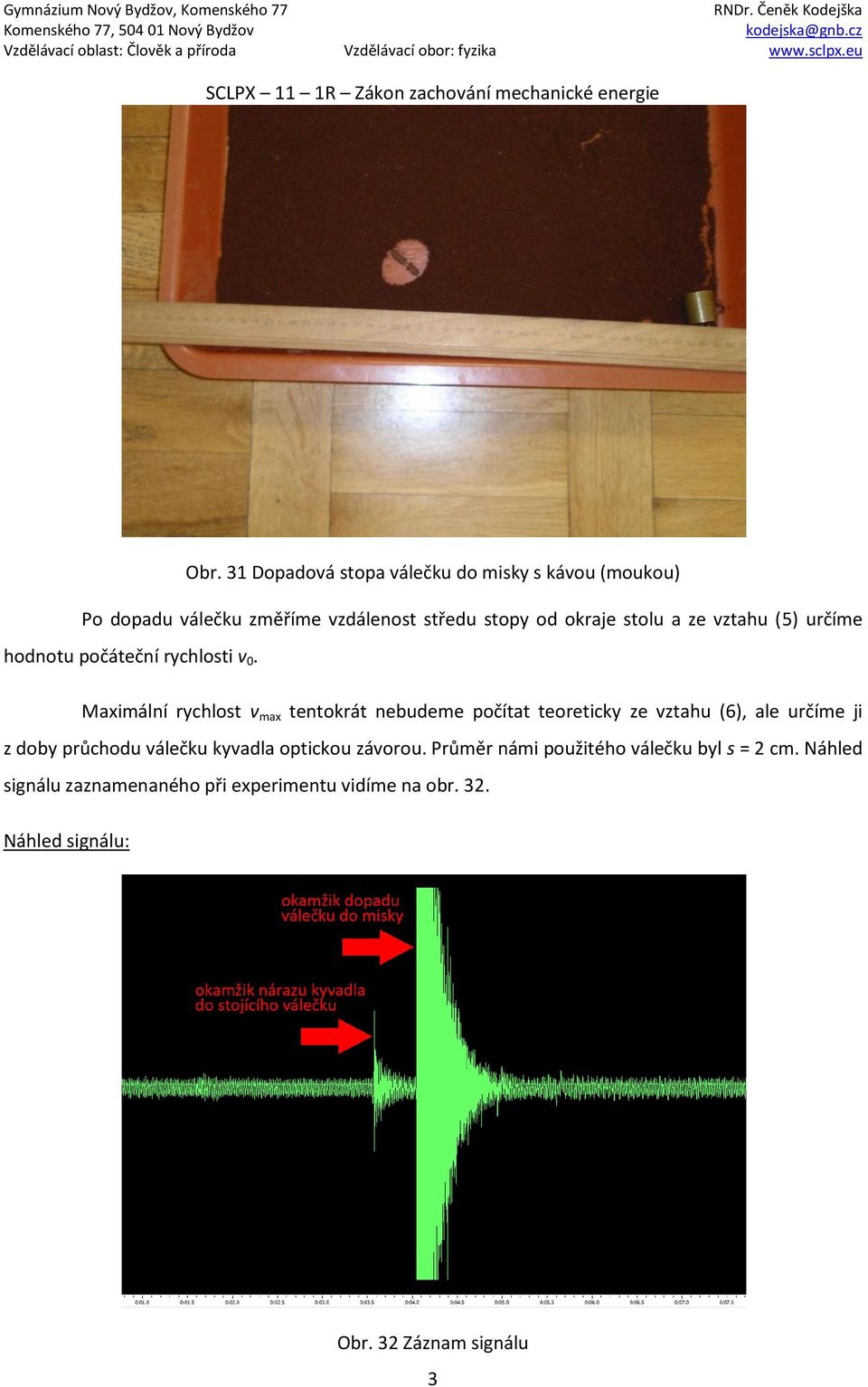 Maximální rychlost v max tentokrát nebudeme počítat teoreticky ze vztahu (6), ale určíme ji z doby průchodu válečku