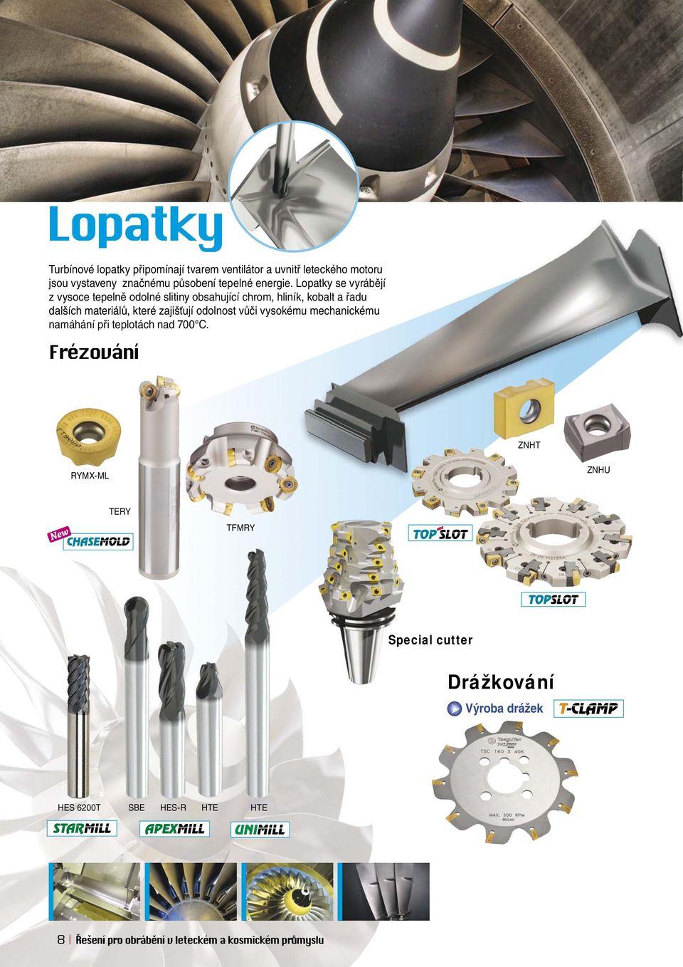 Lopatky se vyrábějí z vysoce tepelně odolné slitiny obsahující chrom, hliník, kobalt a řadu dalších materiálů, které