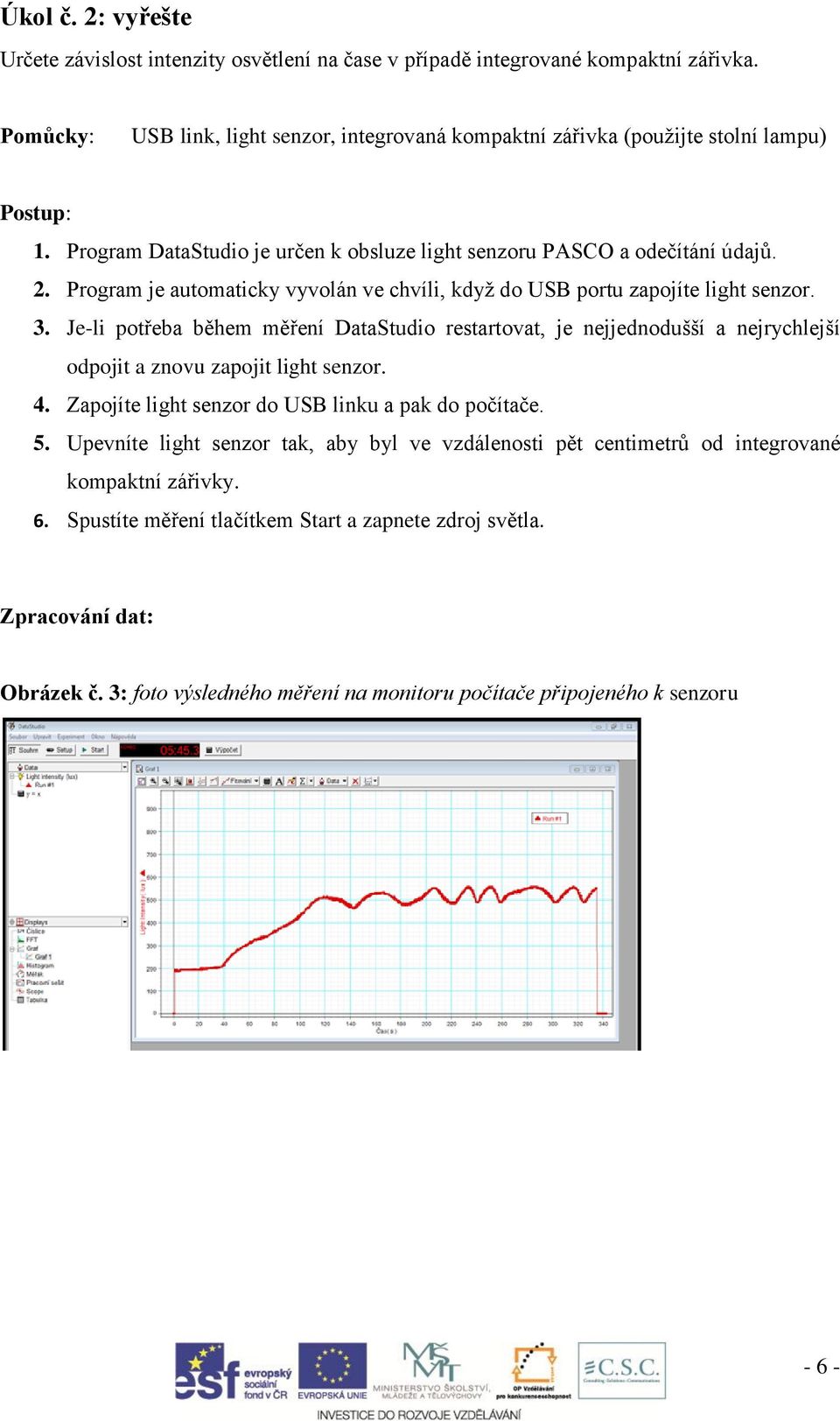 Program je automaticky vyvolán ve chvíli, když do USB portu zapojíte light senzor. 3.