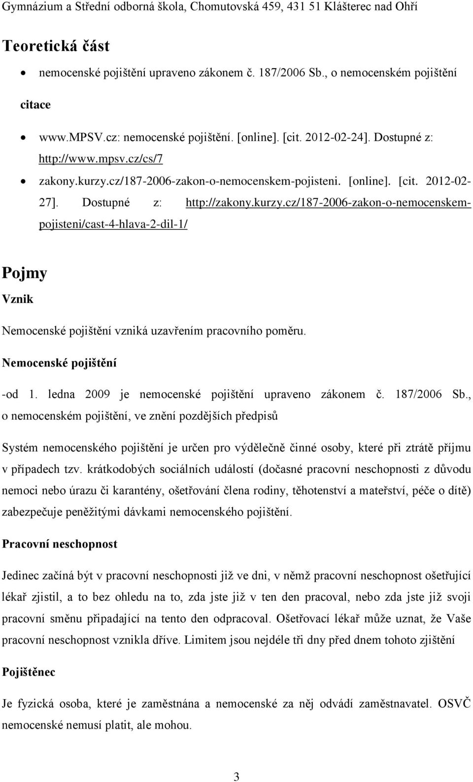 Nemocenské pojištění -od 1. ledna 2009 je nemocenské pojištění upraveno zákonem č. 187/2006 Sb.