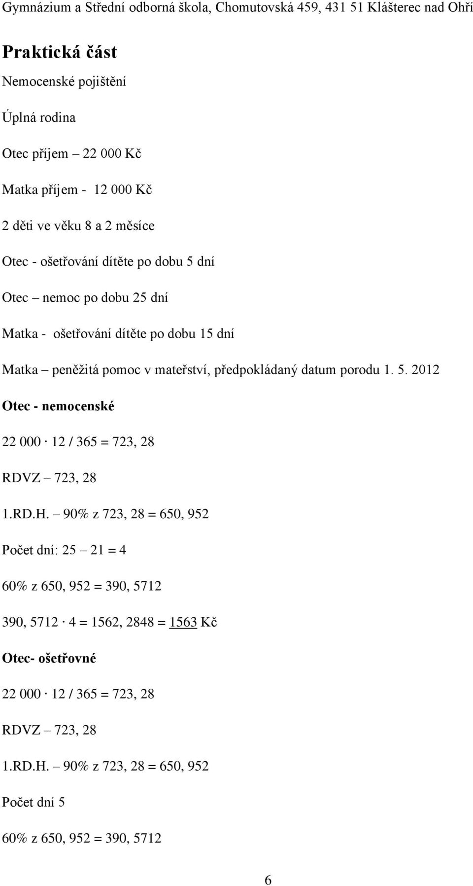 RD.H. 90% z 723, 28 = 650, 952 Počet dní: 25 21 = 4 60% z 650, 952 = 390, 5712 390, 5712 4 = 1562, 2848 = 1563 Kč Otec- ošetřovné 22 000 12 / 365 =