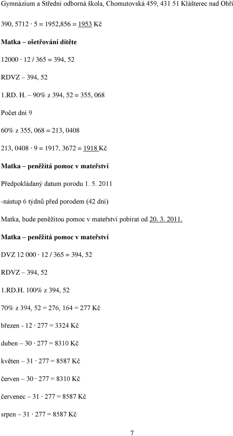 3. 2011. Matka peněžitá pomoc v mateřství DVZ 12 000 12 / 365 = 394, 52 RDVZ 394, 52 1.RD.H.
