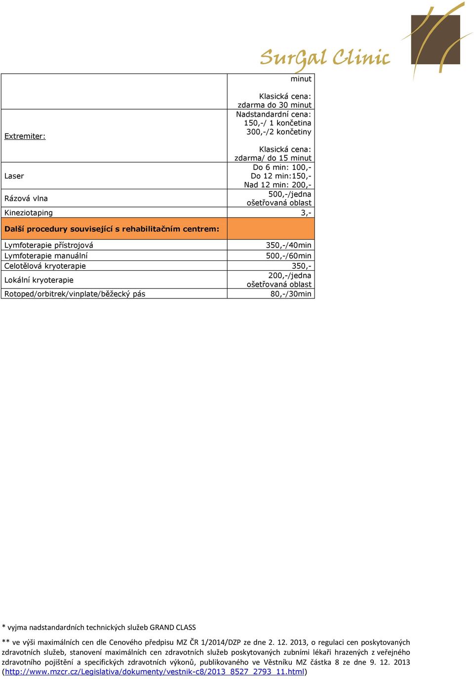 Rotoped/orbitrek/vinplate/běžecký pás 80,-/30min * vyjma nadstandardních technických služeb GRAND CLASS ** ve výši maximálních cen dle Cenového předpisu MZ ČR 1/2014/DZP ze dne 2. 12.