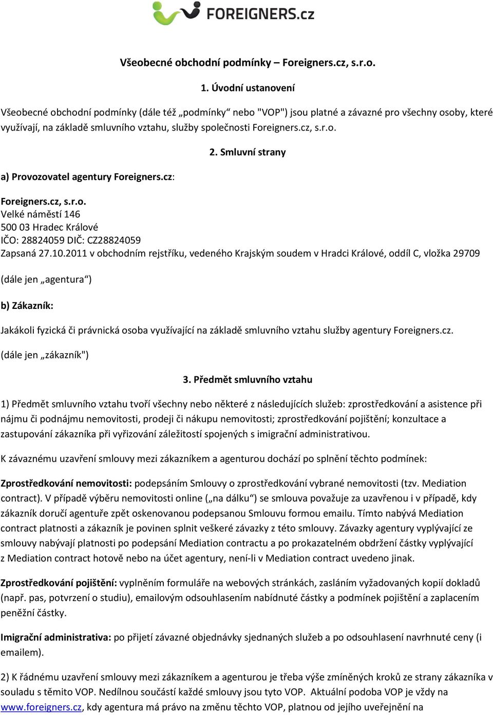 r.o. a) Provozovatel agentury Foreigners.cz: 2. Smluvní strany Foreigners.cz, s.r.o. Velké náměstí 146 500 03 Hradec Králové IČO: 28824059 DIČ: CZ28824059 Zapsaná 27.10.