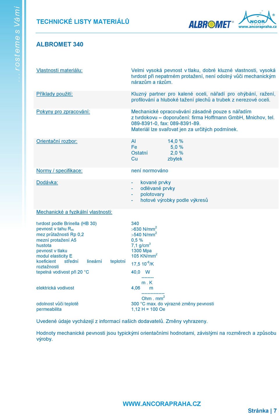 Mechanické opracovávání zásadně pouze s nářadím z tvrdokovu doporučení: firma Hoffmann GmbH, Mnichov, tel. 089-8391-0, fax: 089-8391-89. Materiál lze svařovat jen za určitých podmínek.