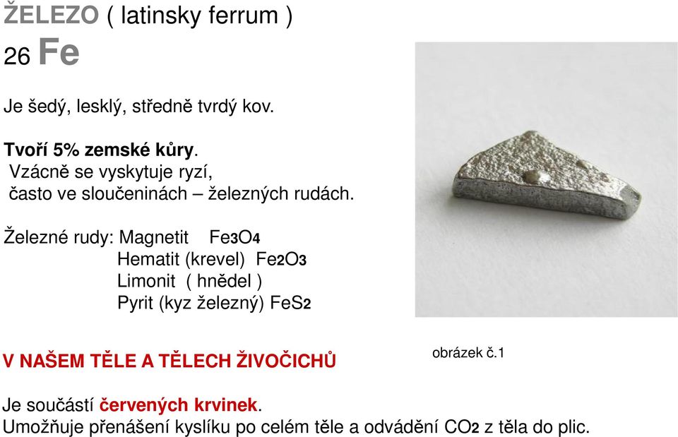 Železné rudy: Magnetit Fe3O4 Hematit (krevel) Fe2O3 Limonit ( hnědel ) Pyrit (kyz železný) FeS2 V