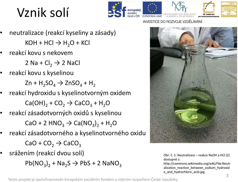 H 2 O reakcí zásadotvorného a kyselinotvorného oxidu CaO + CO 2 CaCO 3 srážením (reakcí dvou solí) Obr. č.