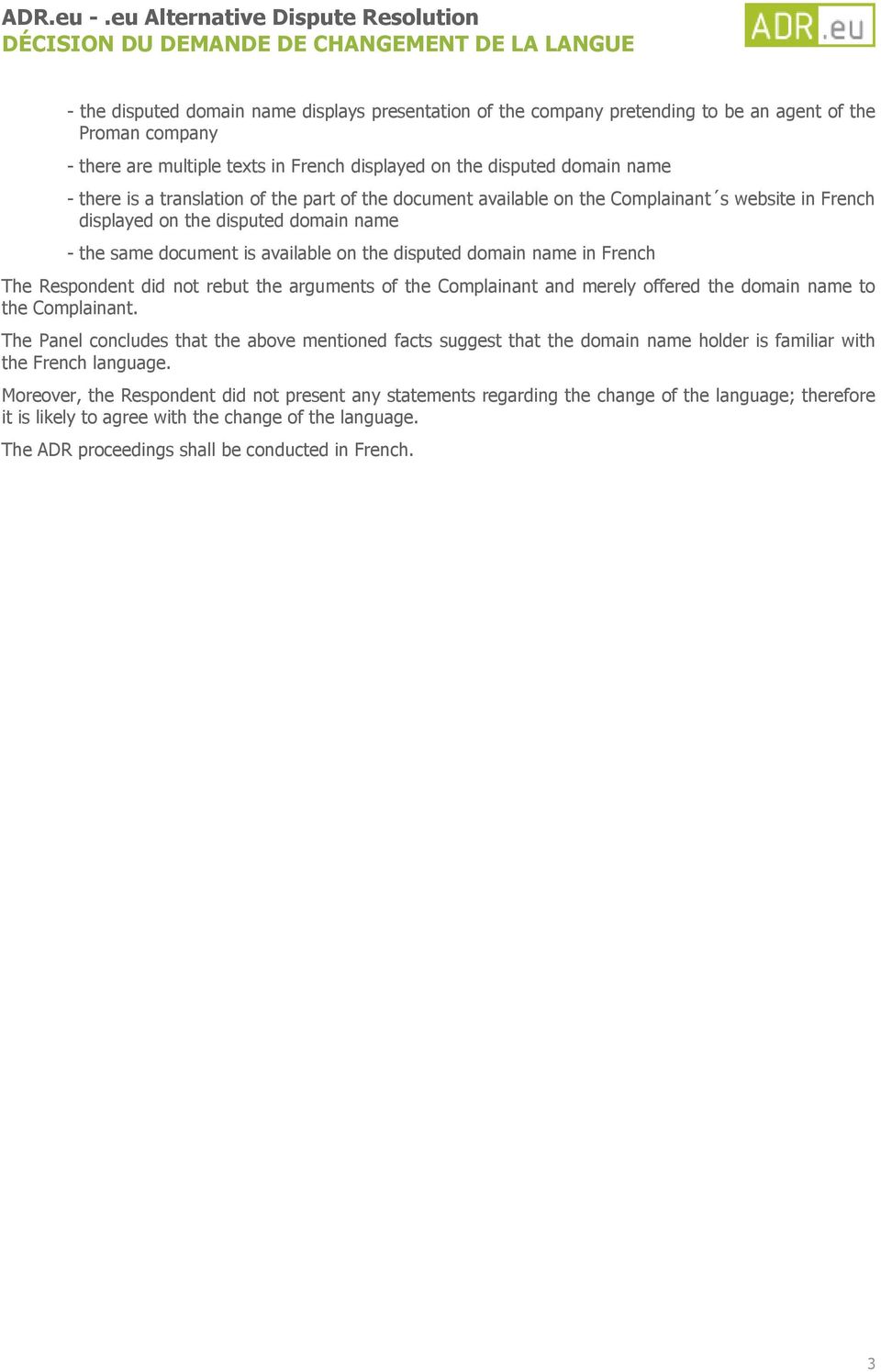 is available on the disputed domain name in French The Respondent did not rebut the arguments of the Complainant and merely offered the domain name to the Complainant.