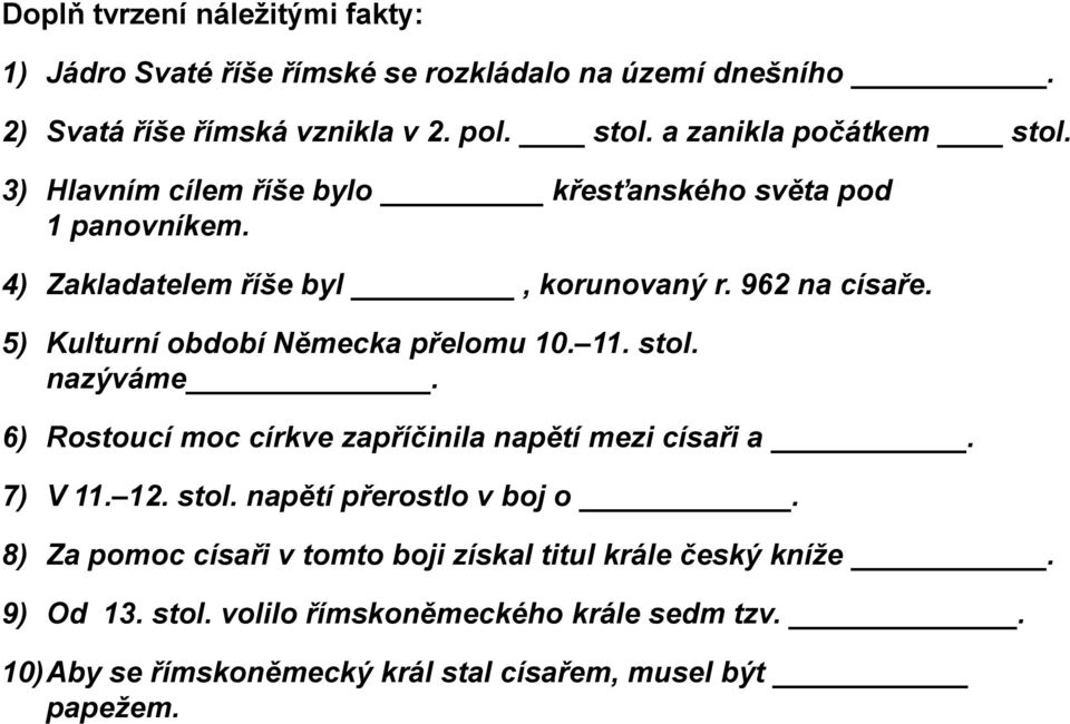 5) Kulturní období Německa přelomu 10. 11. stol. nazýváme. 6) Rostoucí moc církve zapříčinila napětí mezi císaři a. 7) V 11. 12. stol. napětí přerostlo v boj o.