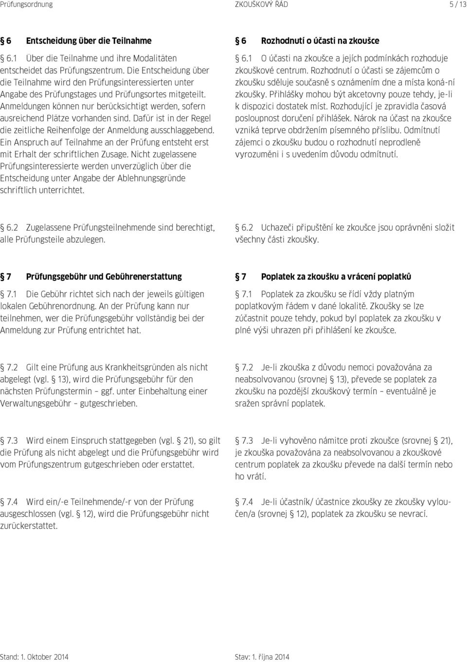 Anmeldungen können nur berücksichtigt werden, sofern ausreichend Plätze vorhanden sind. Dafür ist in der Regel die zeitliche Reihenfolge der Anmeldung ausschlaggebend.