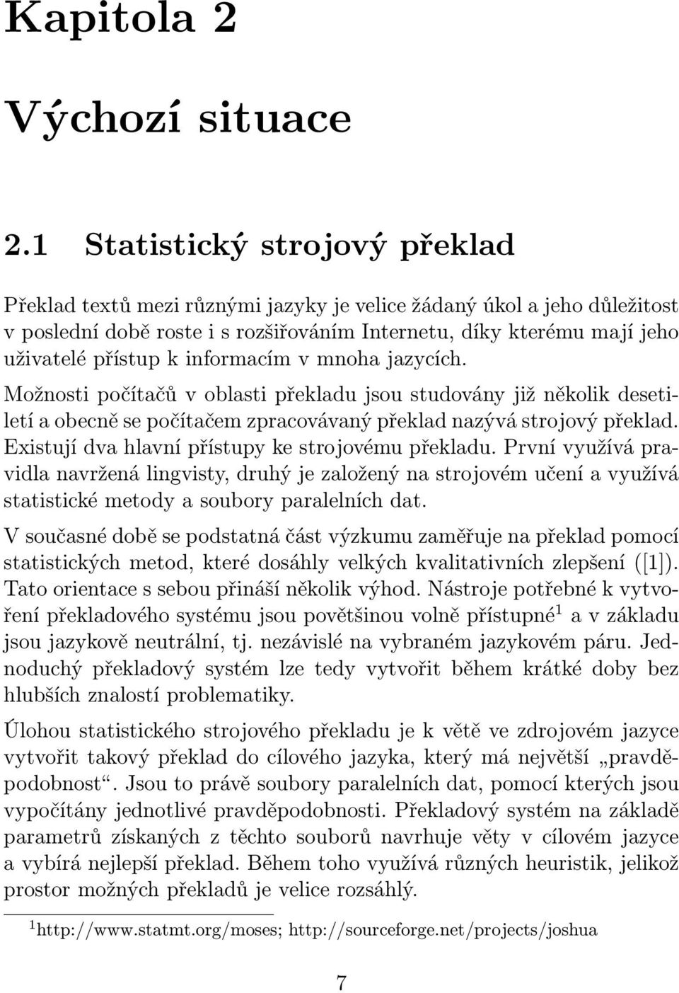 informacím v mnoha jazycích. Možnosti počítačů v oblasti překladu jsou studovány již několik desetiletí a obecně se počítačem zpracovávaný překlad nazývá strojový překlad.