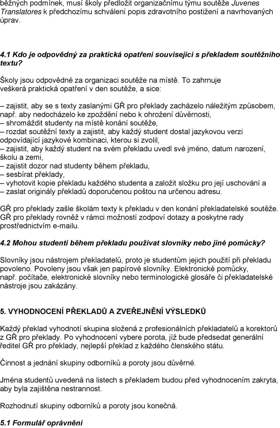 To zahrnuje veškerá praktická opatření v den soutěže, a sice: zajistit, aby se s texty zaslanými GŘ pro překlady zacházelo náležitým způsobem, např.