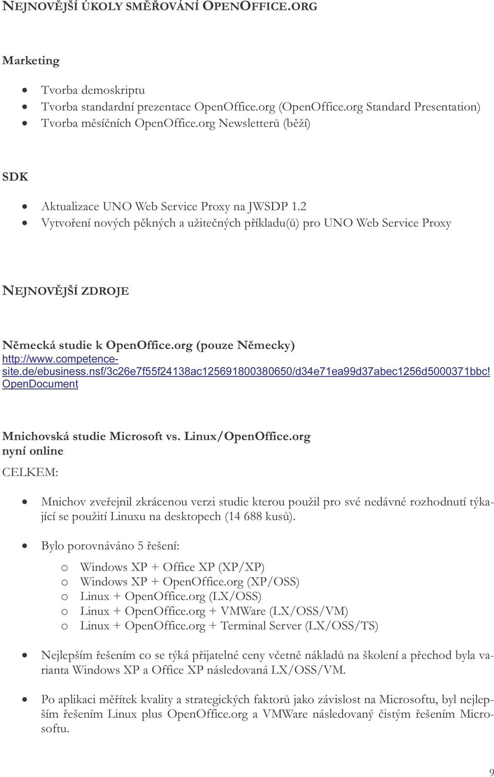 org (pouze Německy) http://www.competencesite.de/ebusiness.nsf/3c26e7f55f24138ac125691800380650/d34e71ea99d37abec1256d5000371bbc! OpenDocument Mnichovská studie Microsoft vs. Linux/OpenOffice.