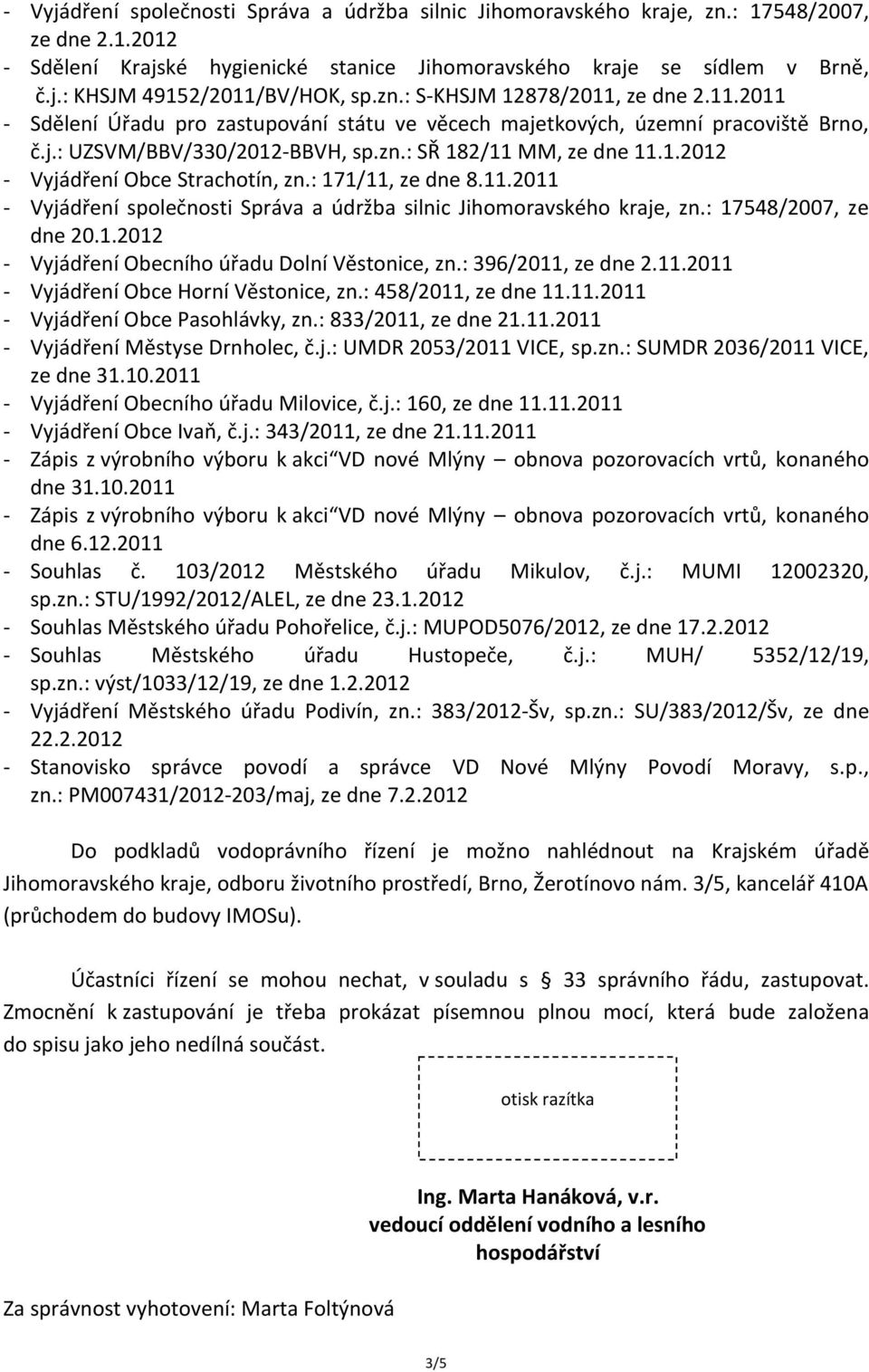 : 171/11, ze dne 8.11.2011 - Vyjádření společnosti Správa a údržba silnic Jihomoravského kraje, zn.: 17548/2007, ze dne 20.1.2012 - Vyjádření Obecního úřadu Dolní Věstonice, zn.: 396/2011, ze dne 2.