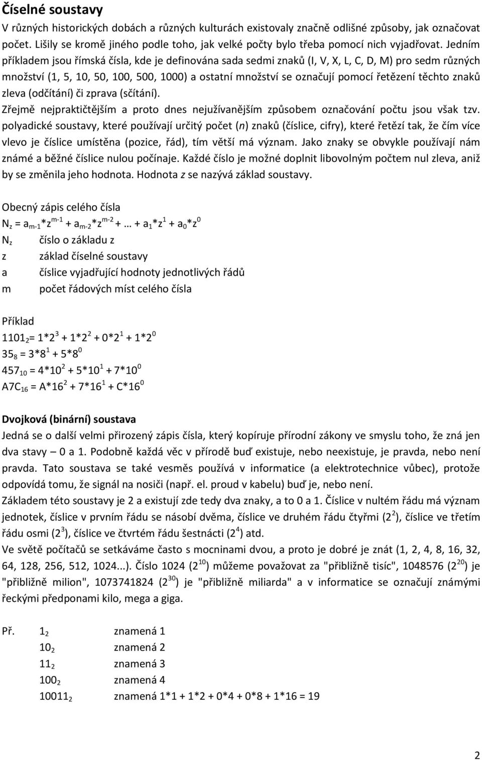 Jedním příkladem jsou římská čísla, kde je definována sada sedmi znaků (I, V, X, L, C, D, M) pro sedm různých množství (1, 5, 10, 50, 100, 500, 1000) a ostatní množství se označují pomocí řetězení