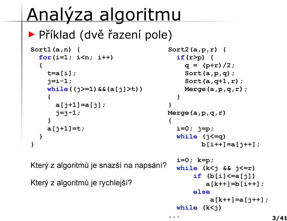 Merge(a,p,q,r); } } Merge(a,p,q,r) { i=0; j=p; while (j<=q) b[i++]=a[j++]; i=0; k=p; Který z algoritmů je snazší na