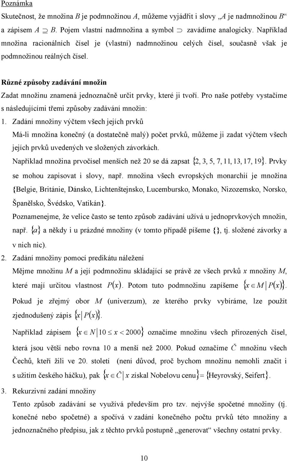 Různé způsoby zadávání množin Zadat množinu znamená jednoznačně určit prvky, které ji tvoří. Pro naše potřeby vystačíme s následujícími třemi způsoby zadávání množin:.