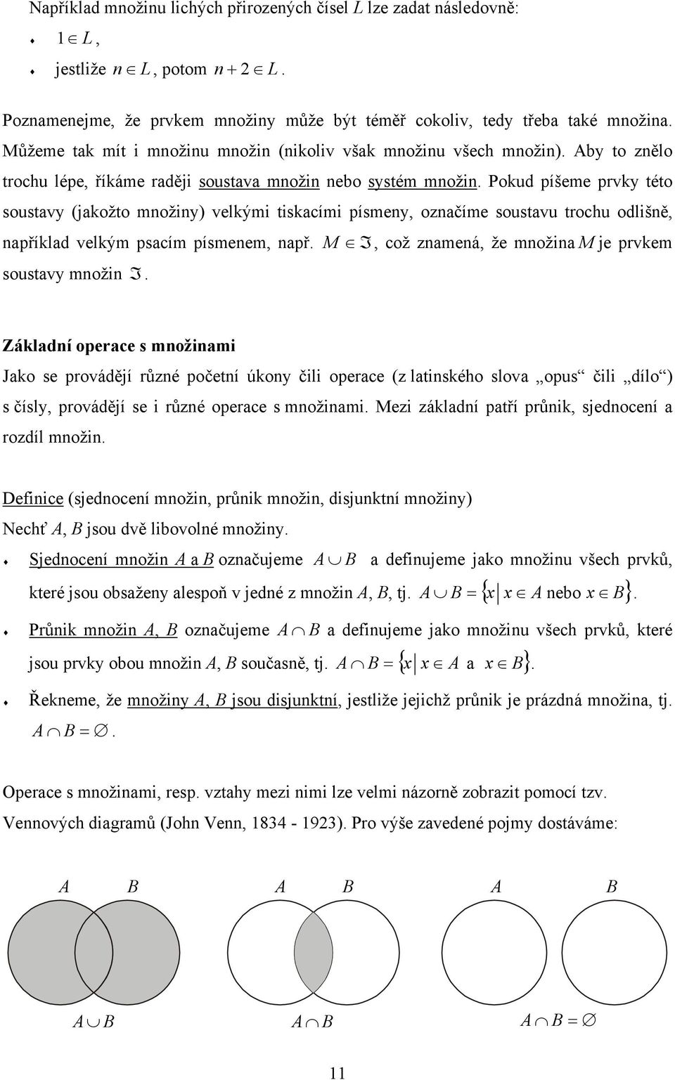 Pokud píšeme prvky této soustavy (jakožto množiny) velkými tiskacími písmeny, označíme soustavu trochu odlišně, například velkým psacím písmenem, např. soustavy množin I.