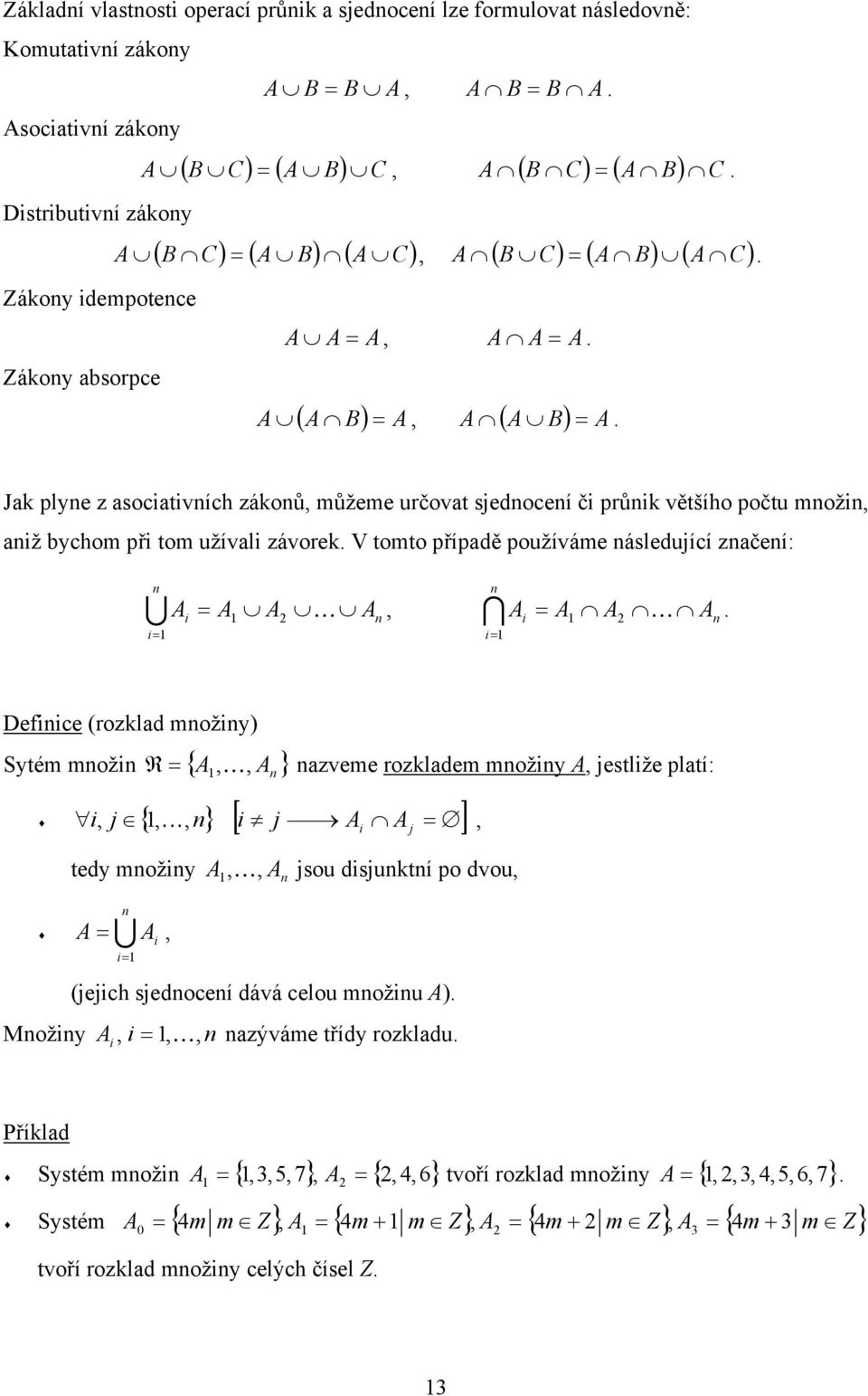 . Jak plyne z asociativních zákonů, můžeme určovat sjednocení či průnik většího počtu množin, aniž bychom při tom užívali závorek.