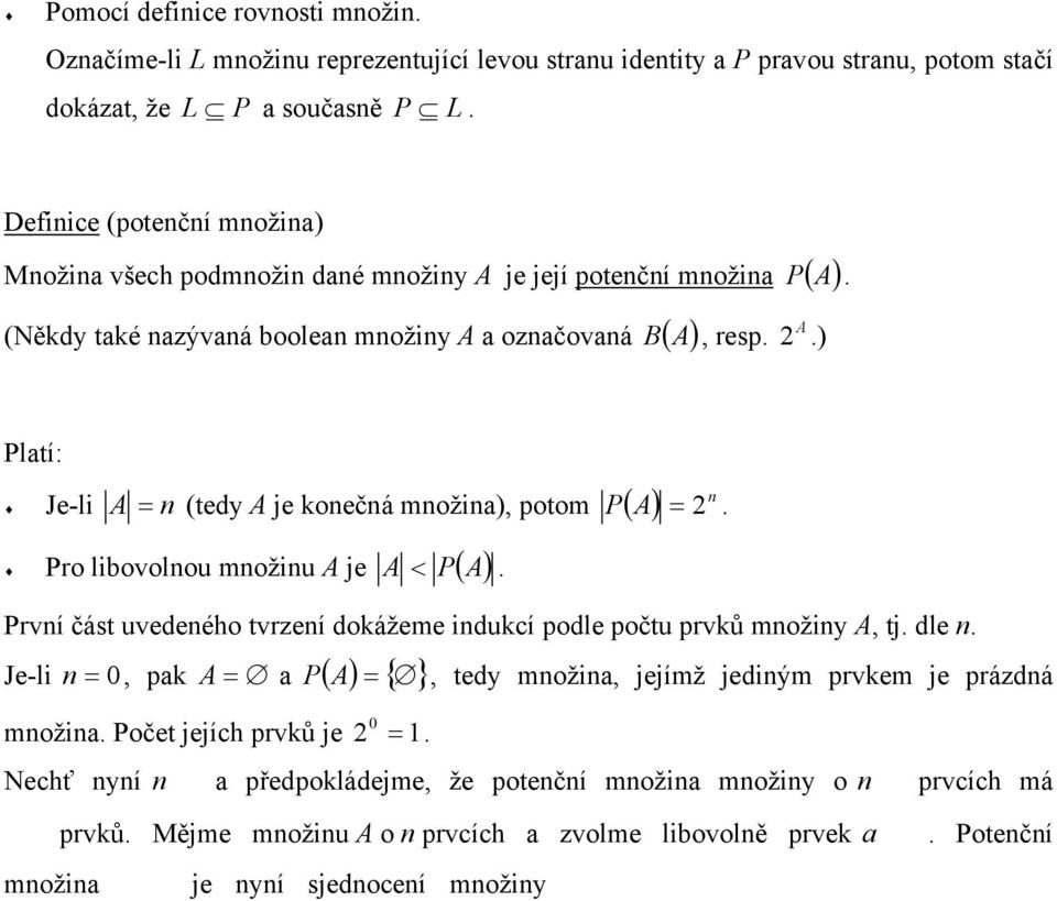 .) Platí: Je-li n n A = (tedy A je konečná množina), potom P( A) Pro libovolnou množinu A je P( A) A <. =. První část uvedeného tvrzení dokážeme indukcí podle počtu prvků množiny A, tj. dle n.