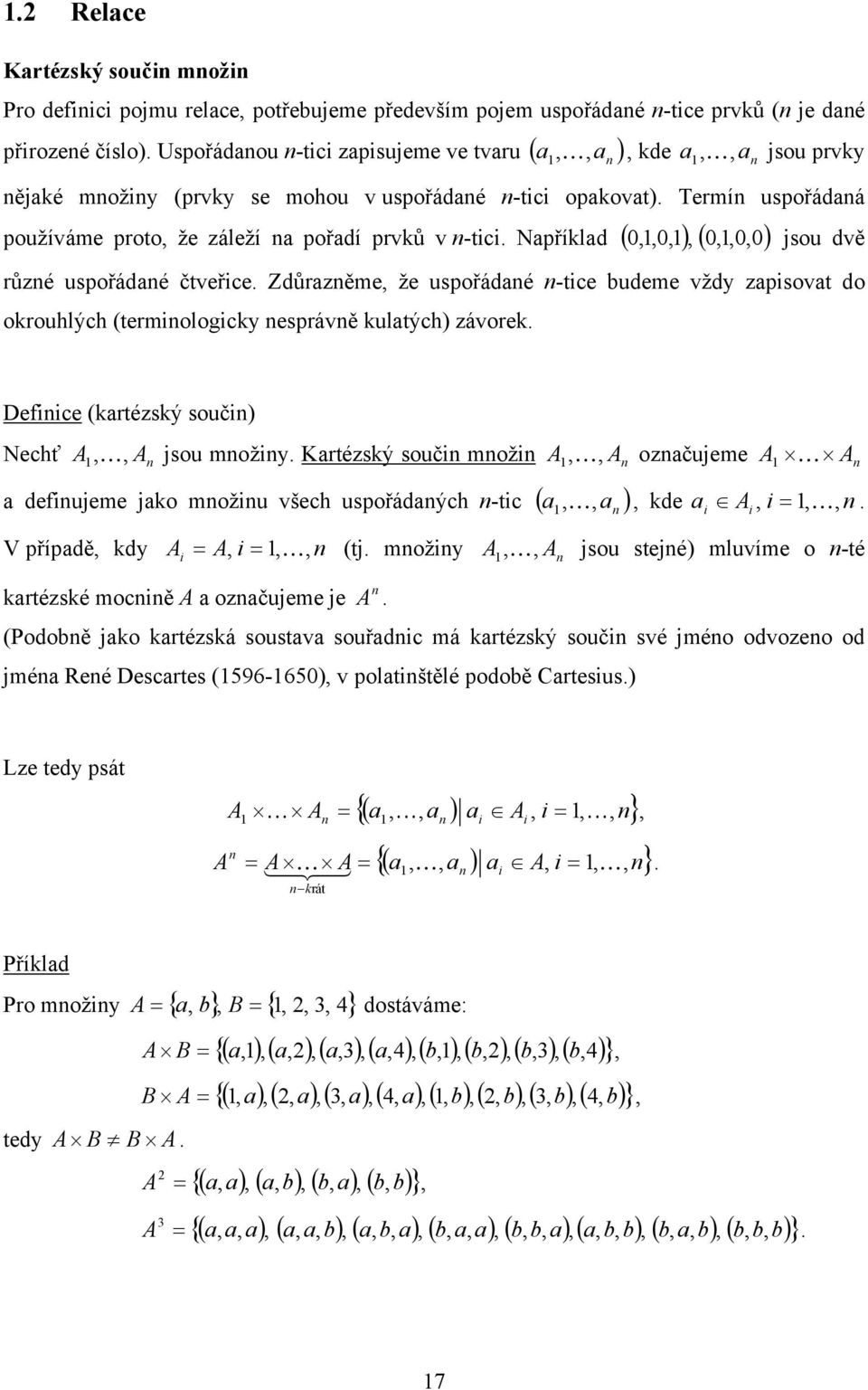 Termín uspořádaná používáme proto, že záleží na pořadí prvků v n-tici. Například (,,, )(,,,, ) jsou dvě různé uspořádané čtveřice.