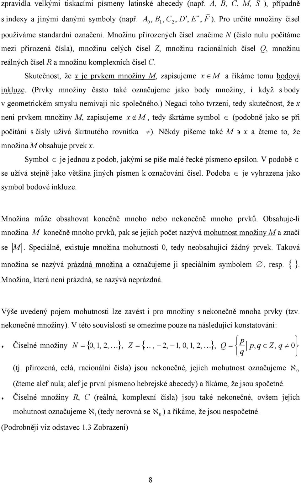 Množinu přirozených čísel značíme N (číslo nulu počítáme mezi přirozená čísla), množinu celých čísel Z, množinu racionálních čísel Q, množinu reálných čísel R a množinu komplexních čísel C.