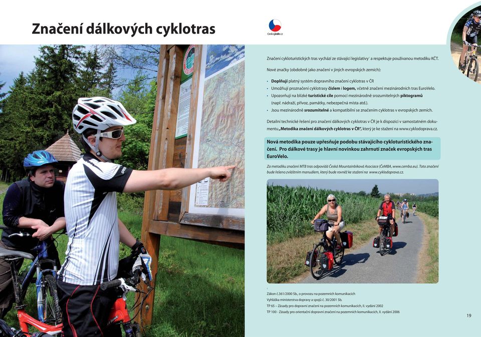 tras EuroVelo. Upozorňují na blízké turistické cíle pomocí mezinárodně srozumitelných piktogramů (např. nádraží, přívoz, památky, nebezpečná místa atd.).