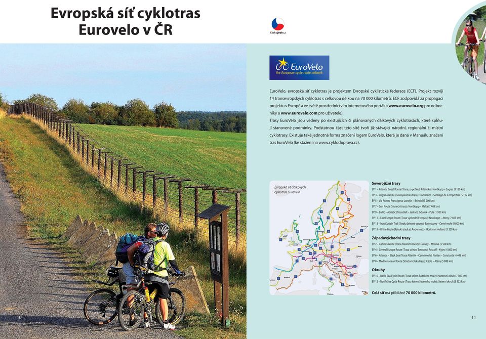 org pro odborníky a www.eurovelo.com pro uživatele). Trasy EuroVelo jsou vedeny po existujících či plánovaných dálkových cyklotrasách, které splňují stanovené podmínky.