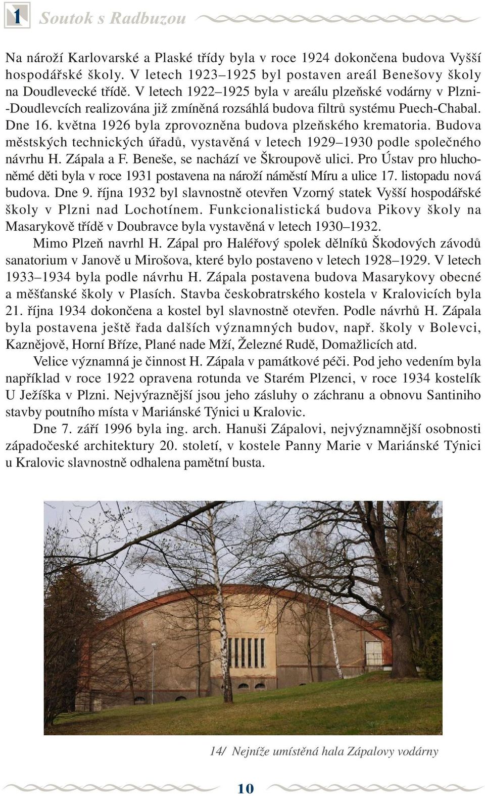 kvìtna 1926 byla zprovoznìna budova plzeòského krematoria. Budova mìstských technických úøadù, vystavìná v letech 1929 1930 podle spoleèného návrhu H. Zápala a F.