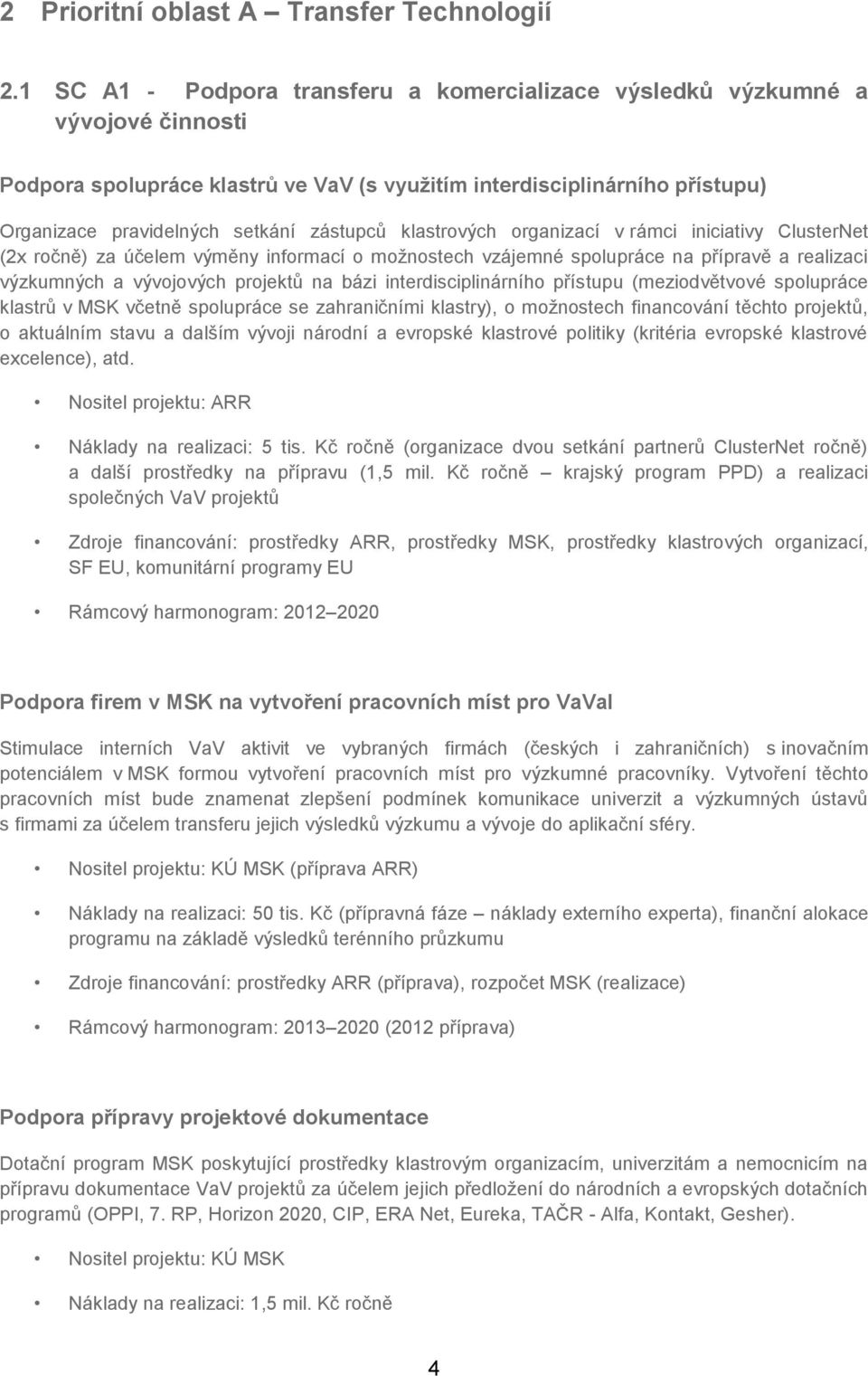 zástupců klastrových organizací v rámci iniciativy ClusterNet (2x ročně) za účelem výměny informací o možnostech vzájemné spolupráce na přípravě a realizaci výzkumných a vývojových projektů na bázi