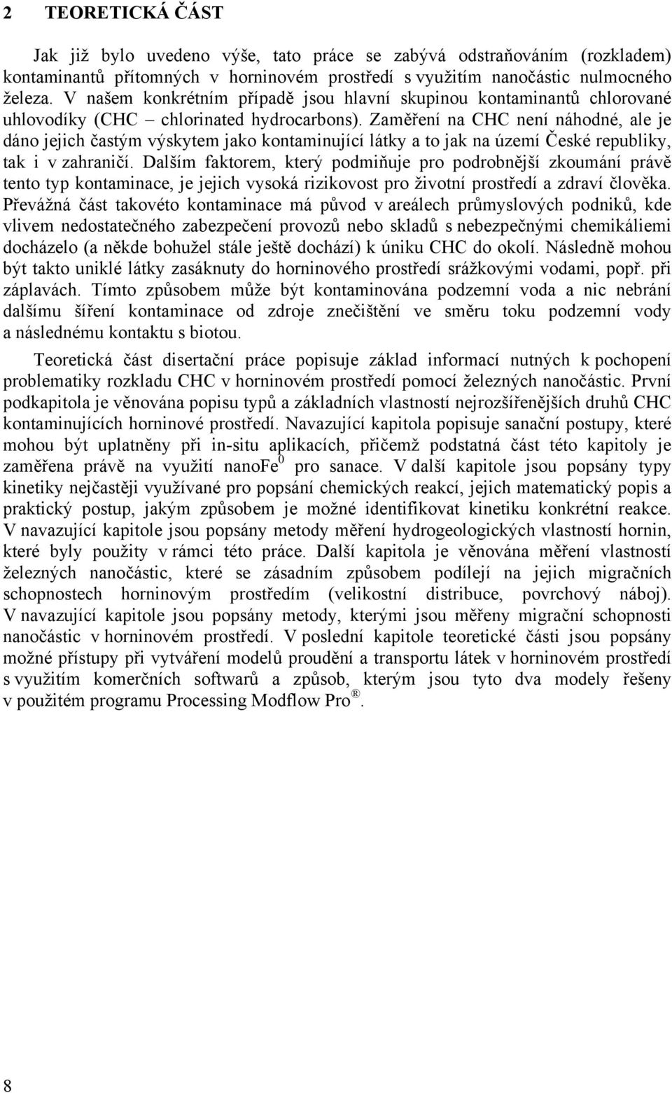 Zaměření na CHC není náhodné, ale je dáno jejich častým výskytem jako kontaminující látky a to jak na území České republiky, tak i v zahraničí.