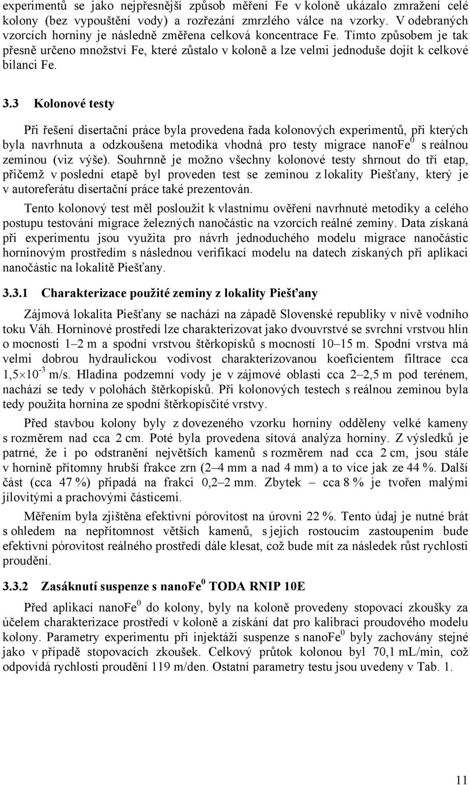 3 Kolonové testy Při řešení disertační práce byla provedena řada kolonových experimentů, při kterých byla navrhnuta a odzkoušena metodika vhodná pro testy migrace nanofe s reálnou zeminou (viz výše).