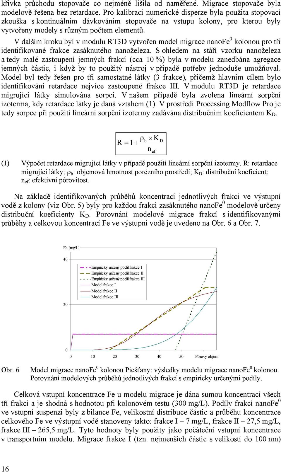 V dalším kroku byl v modulu RT3D vytvořen model migrace nanofe kolonou pro tři identifikované frakce zasáknutého nanoželeza.