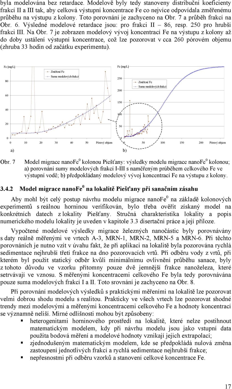 Toto porovnání je zachyceno na Obr. 7 a průběh frakcí na Obr. 6. Výsledné modelové retardace jsou: pro frakci II 86, resp. 25 pro hrubší frakci III. Na Obr.