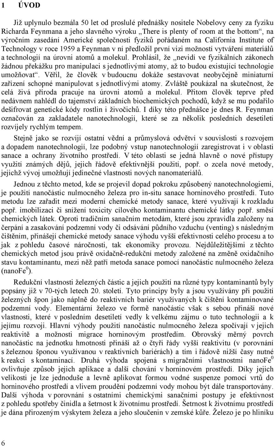 Prohlásil, že nevidí ve fyzikálních zákonech žádnou překážku pro manipulaci s jednotlivými atomy, až to budou existující technologie umožňovat.