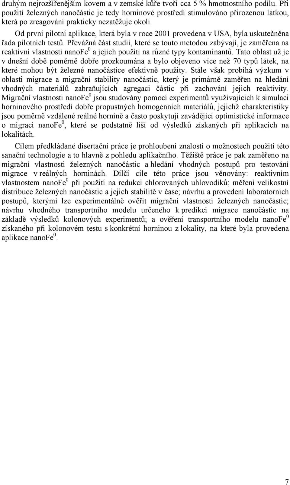 Od první pilotní aplikace, která byla v roce 21 provedena v USA, byla uskutečněna řada pilotních testů.