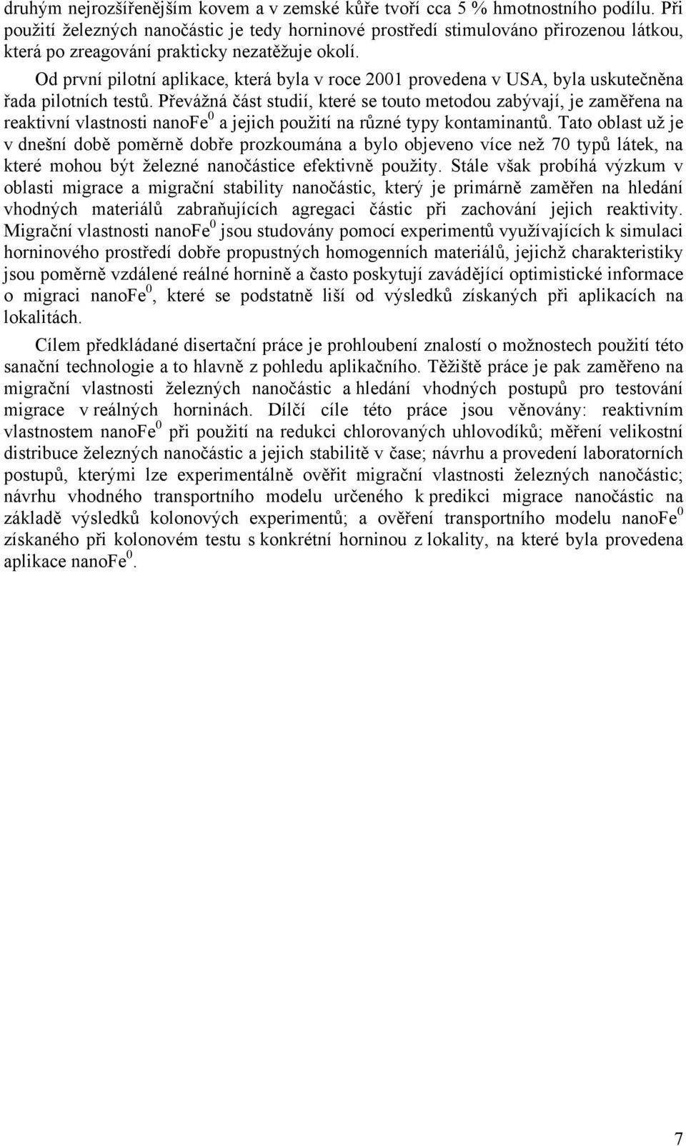 Od první pilotní aplikace, která byla v roce 21 provedena v USA, byla uskutečněna řada pilotních testů.