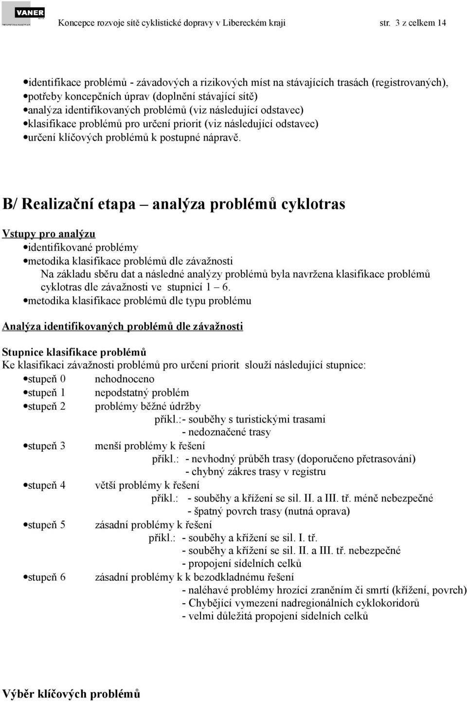následující odstavec) klasifikace problémů pro určení priorit (viz následující odstavec) určení klíčových problémů k postupné nápravě.